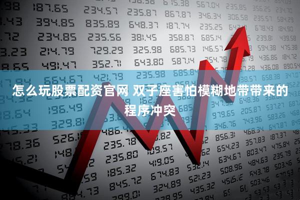 怎么玩股票配资官网 双子座害怕模糊地带带来的程序冲突